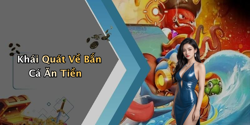 Khái Quát Về Bắn Cá Ăn Tiền