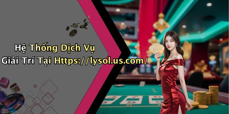 Hệ Thống Dịch Vụ Giải Trí Tại Https://lysol.us.com/
