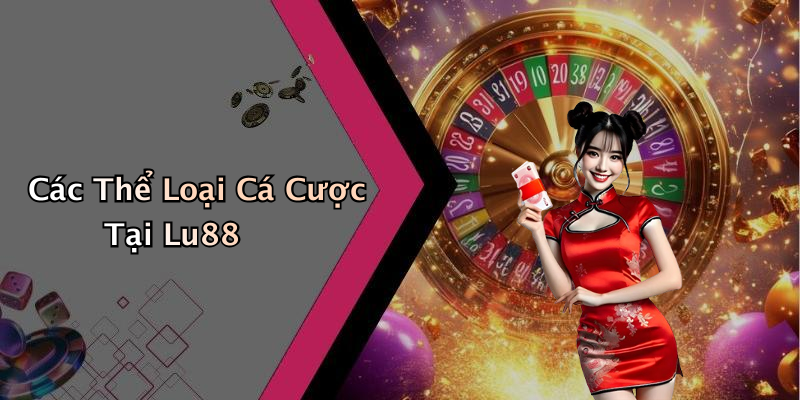 Các Thể Loại Cá Cược Tại Lu88