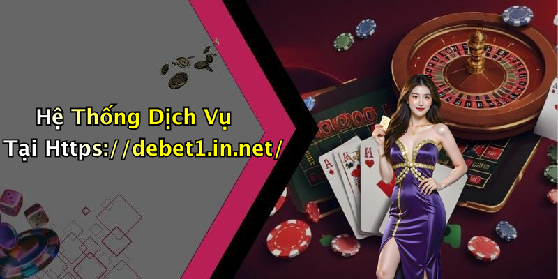Hệ Thống Dịch Vụ Tại Https://debet1.in.net/