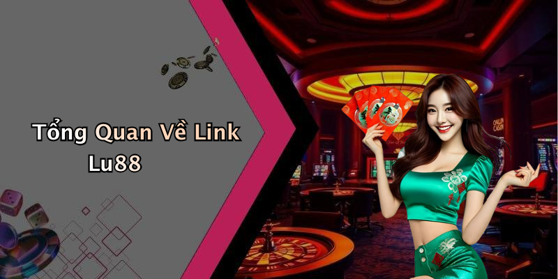 Tổng Quan Về Link Lu88